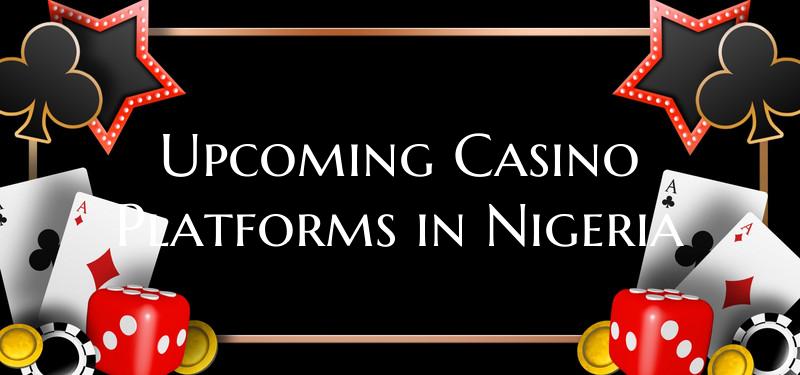 Upcoming Casino Platforms in Nigeria